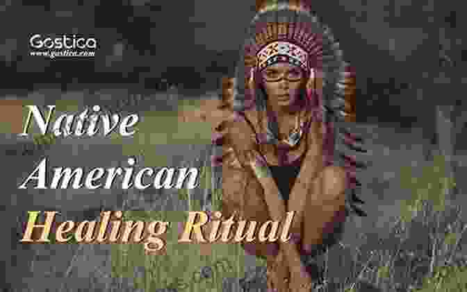 A Native American Healer Performing A Healing Ceremony Honoring The Medicine: The Essential Guide To Native American Healing