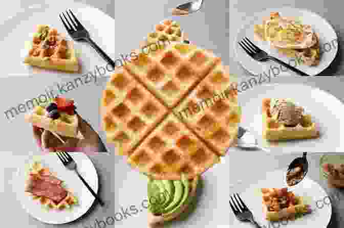 A Spread Of Sweet And Savory Waffles Topped With Fruit, Syrup, And Cheese Wicked Good Waffles: Insanely Delicious Quick And Easy Waffle Recipes (Easy Baking Cookbook 8)