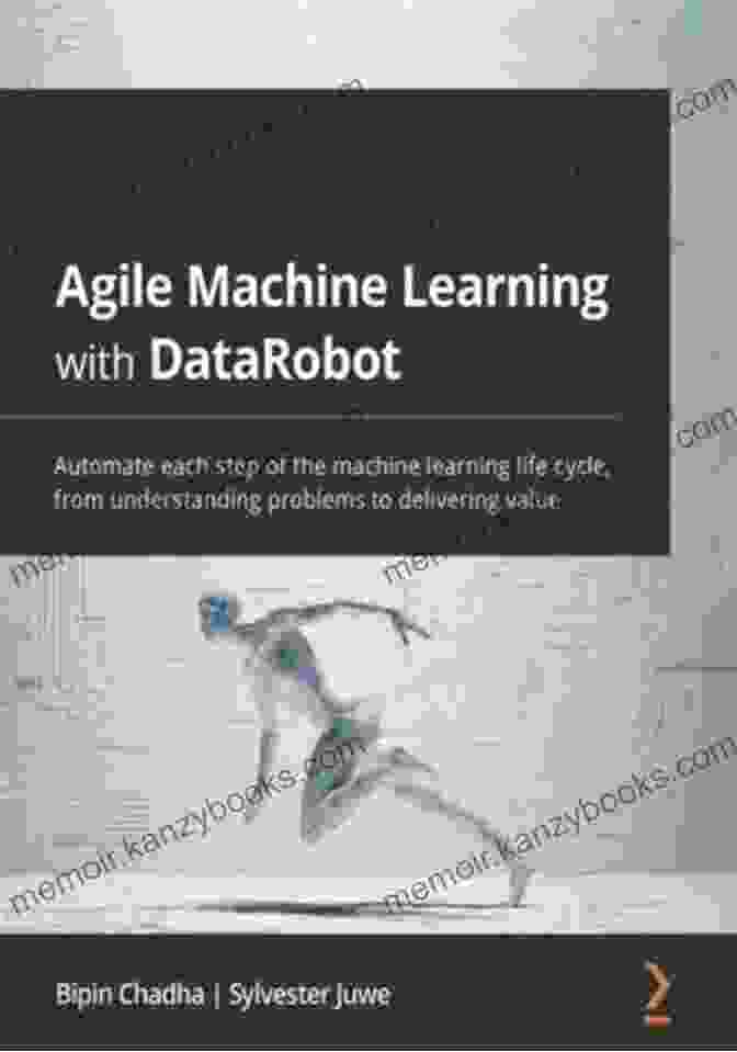 Agile Machine Learning With Datarobot Book Cover Agile Machine Learning With DataRobot: Automate Each Step Of The Machine Learning Life Cycle From Understanding Problems To Delivering Value