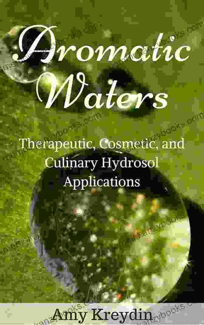 Aromatic Waters Being Used In Cooking And Baking Aromatic Waters: Therapeutic Cosmetic And Culinary Hydrosol Applications