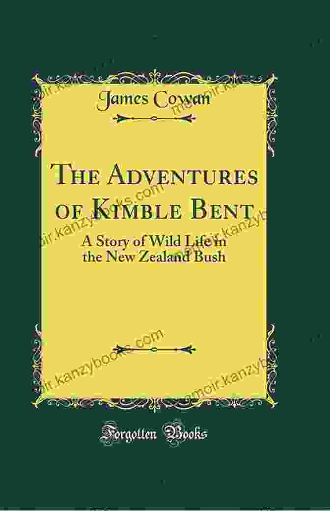 Book Cover Of 'The Adventures Of Kimble Bent: Story Of Wild Life In The New Zealand Bush' The Adventures Of Kimble Bent / A Story Of Wild Life In The New Zealand Bush By James Cowan