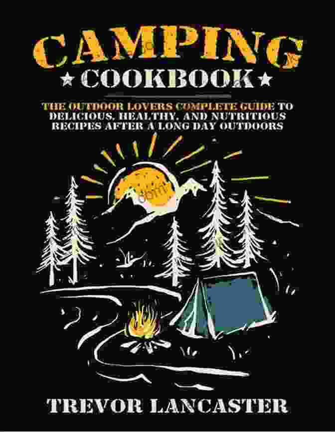 Camping Cookbook For Beginners CAMPING COOKBOOK FOR BEGINNERS DUMMIES: The Effective And Essential Guide To Delicious Recipes For Beginners And Advanced Camping Lovers