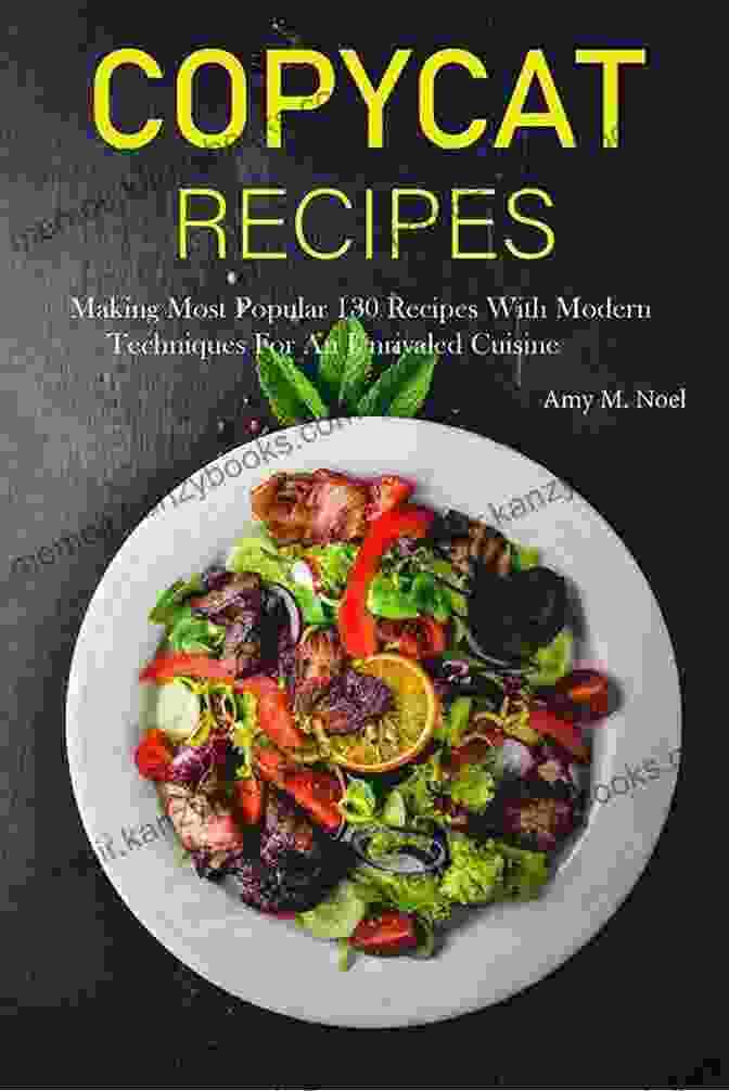 Cover Of The Book 'Making Most Popular 130 Recipes With Modern Techniques For An Unrivaled Cuisine' Copycat Recipes: Making Most Popular 130 Recipes With Modern Techniques For An Unrivaled Cuisine