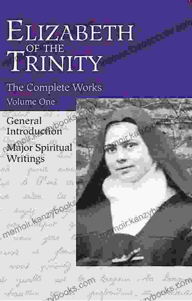 Elizabeth Of The Trinity's Writings Encompass Letters, Retreat Notes, And Other Spiritual Exercises The Complete Works Of Elizabeth Of The Trinity Vol 1 (featuring A General And Major Spiritual Writings) (Elizabeth Of The Trinity Complete Work)