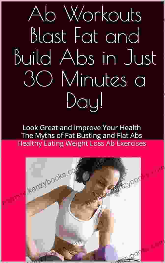 Leg Raises Exercise Ab Workouts Blast Fat And Build Abs In Just 30 Minutes A Day : Look Great And Improve Your Health The Myths Of Fat Busting And Flat Abs Healthy Eating Weight Loss Ab Exercises Abs Training