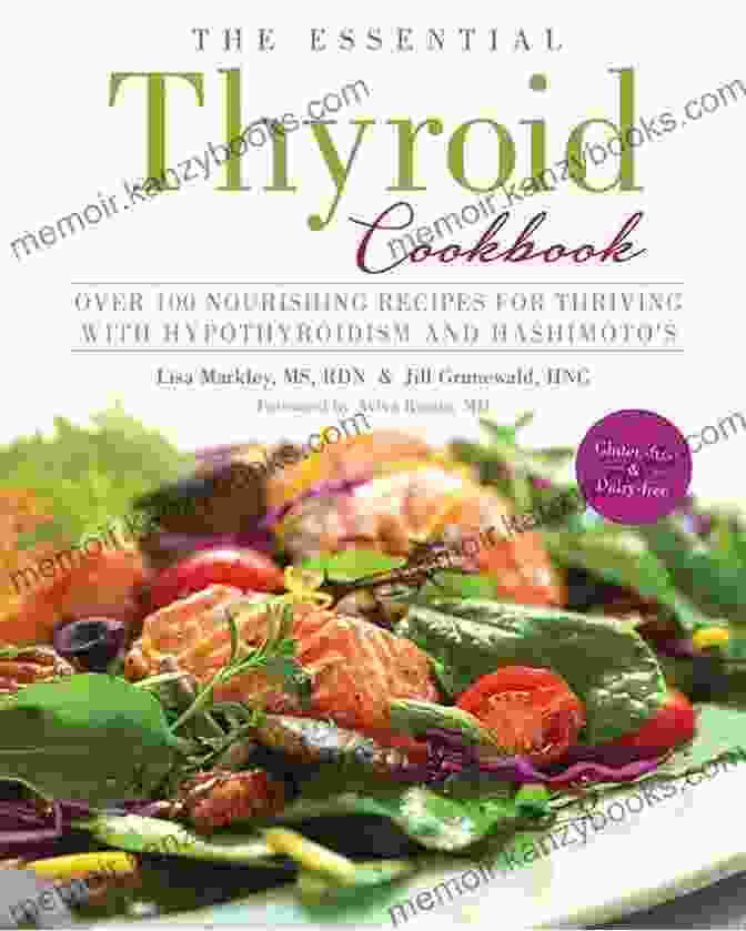 Over 100 Nourishing Recipes For Thriving With Hypothyroidism And Hashimoto's The Essential Thyroid Cookbook: Over 100 Nourishing Recipes For Thriving With Hypothyroidism And Hashimoto S