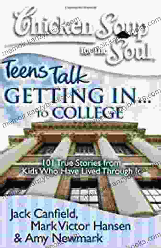 Teens Talk: Getting In To College Chicken Soup For The Soul: Teens Talk Getting In To College: 101 True Stories From Kids Who Have Lived Through It