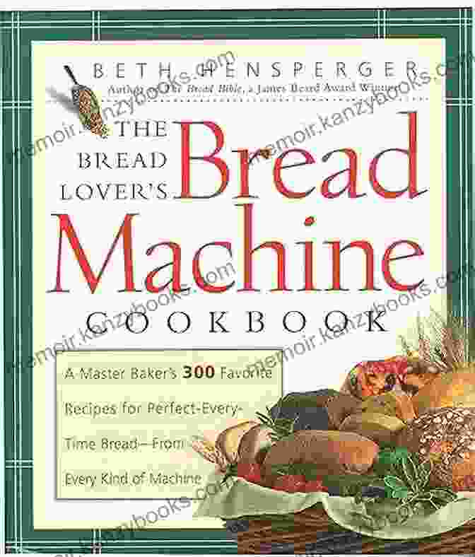 The Easy Bread Machine Cookbook By Beth Hensperger And Julie Kaufmann The Easy Bread Machine Cookbook: The Guide To Setting You Up For Baking Success