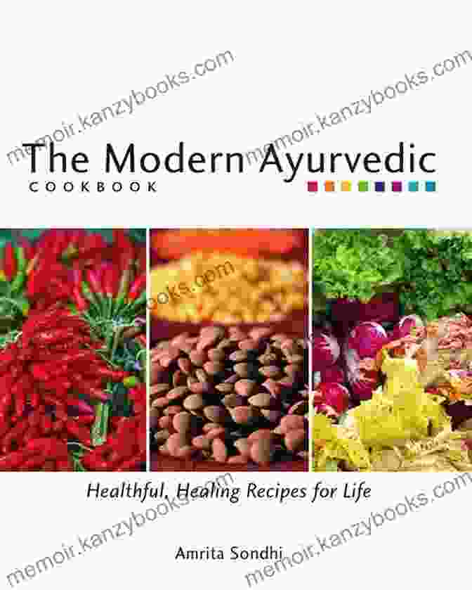 The Modern Ayurvedic Cookbook Cover, Featuring A Vibrant Array Of Fresh Produce And Spices, Representing The Holistic Approach Of Ayurveda. The Modern Ayurvedic Cookbook: Healthful Healing Recipes For Life