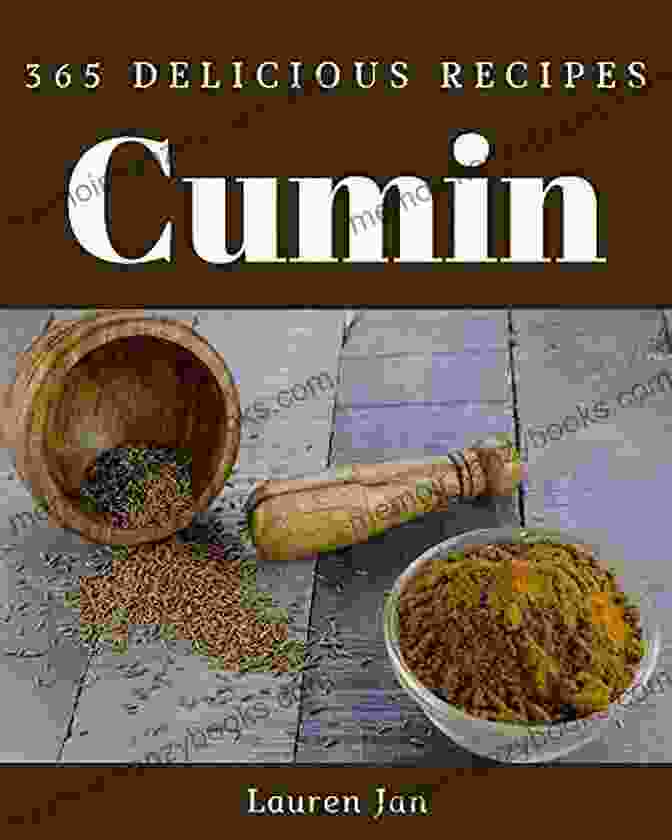 The Must Have Cumin Cookbook For Everyone 365 Delicious Cumin Recipes: A Must Have Cumin Cookbook For Everyone