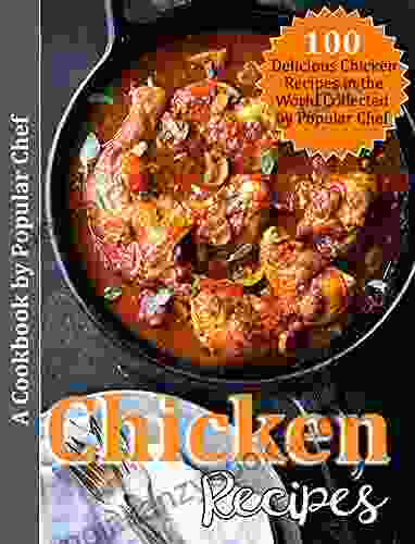 Chicken Recipes: 100 Delicious Chicken Recipes In The World Collected By Popular Chef