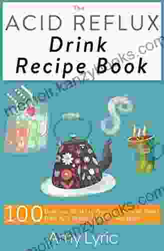 The Acid Reflux Drink Recipe Book: 100 Delicious Drinks to Prevent and Provide Relief from Acid Reflux GERD and Heartburn