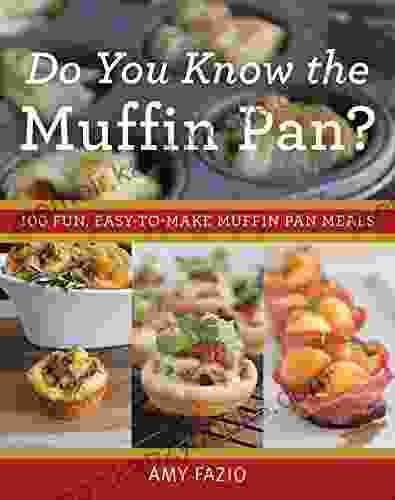 Do You Know The Muffin Pan?: 100 Fun Easy To Make Muffin Pan Meals