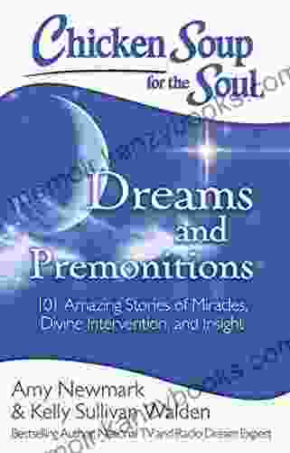 Chicken Soup For The Soul: Dreams And Premonitions: 101 Amazing Stories Of Divine Intervention Faith And Insight