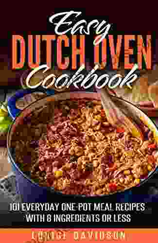 Easy Dutch Oven Cookbook : 101 Everyday One Pot Meal Recipes With 8 Ingredients Or Less