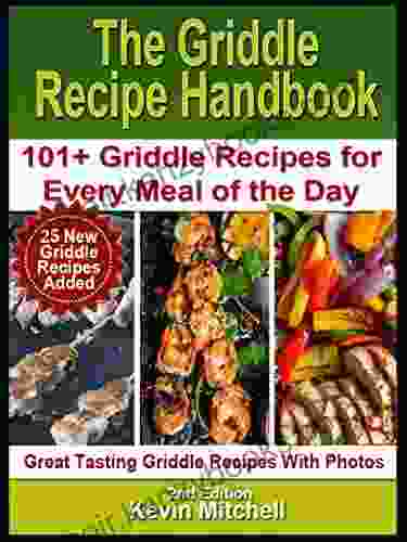 The Griddle Recipe Handbook: 101+ Griddle Recipes For Every Meal Of The Day