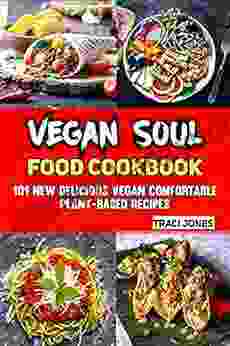 Vegan Soul Food Cookbook: 101 New Delicious Vegan Comfortable Plant Based Recipes