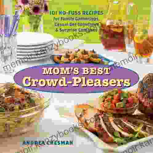 Mom S Best Crowd Pleasers: 101 No Fuss Recipes For Family Gatherings Casual Get Togethers Surprise Company