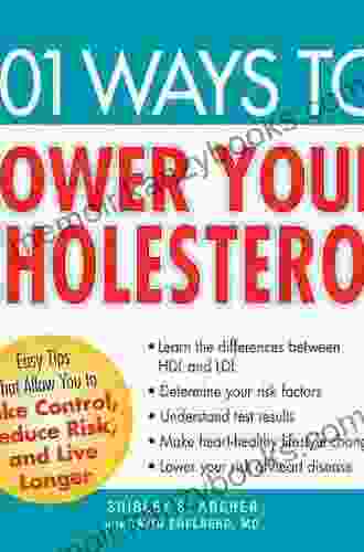 101 Ways to Lower Your Cholesterol: Easy Tips that Allow You to Take Control Reduce Risk and Live Longer