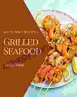 101 Yummy Grilled Seafood Recipes: A Yummy Grilled Seafood Cookbook You Will Love