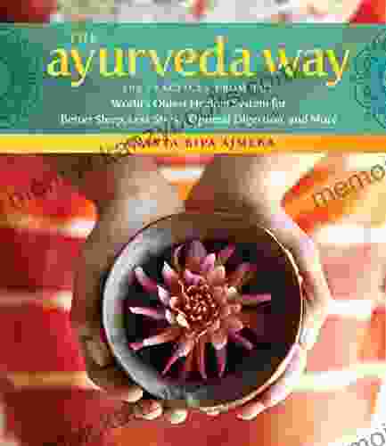 The Ayurveda Way: 108 Practices from the World s Oldest Healing System for Better Sleep Less Stress Optimal Digestion and More