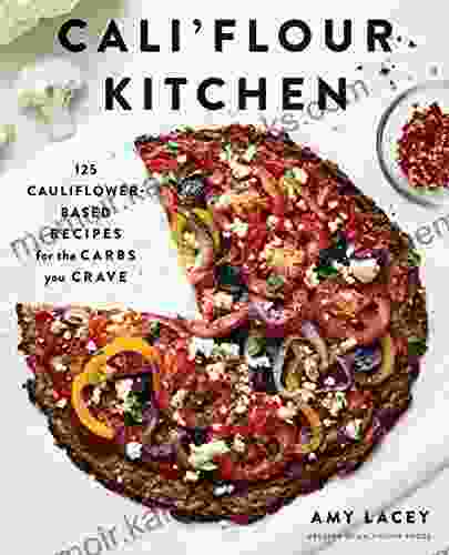 Cali flour Kitchen: 125 Cauliflower Based Recipes for the Carbs You Crave