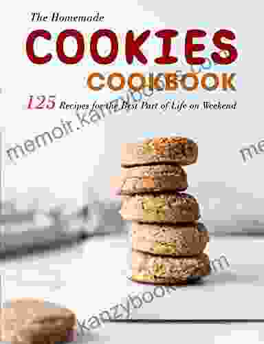 The Homemade Cookies Cookbook: 125 Recipes for the Best Part of Life on Weekend