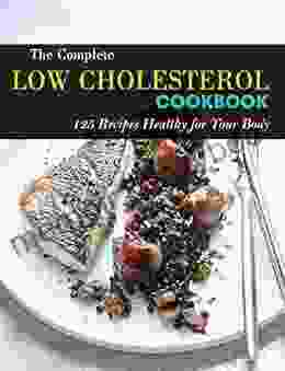 The Complete Low Cholesterol Cookbook: 125 Recipes Healthy for Your Body