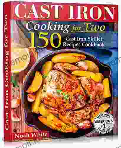 Cast Iron Cooking For Two: 150 Cast Iron Skillet Recipes Cookbook (Healthy Cookbook 1)