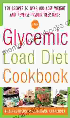 The Glycemic Load Diet Cookbook: 150 Recipes To Help You Lose Weight And Reverse Insulin Resistance