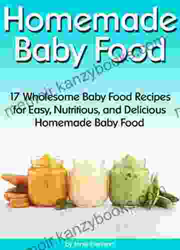 Homemade Baby Food: 17 Wholesome Baby Food Recipes for Easy Nutritious and Delicious Homemade Baby Food (How to Make Baby Food)