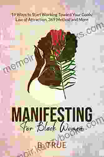 MANIFESTING FOR BLACK WOMEN: 19 Ways to Start Working Toward Your Goals: Law of Attraction 369 Method and More (Self Care for Black WOMEN)