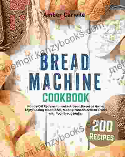 Bread Machine Cookbook: 200+ Hands Off Recipes To Make Artisan Bread At Home Enjoy Baking Traditional Mediterranean Or Keto Bread With Your Bread Maker (Bread Machine Baking Books)