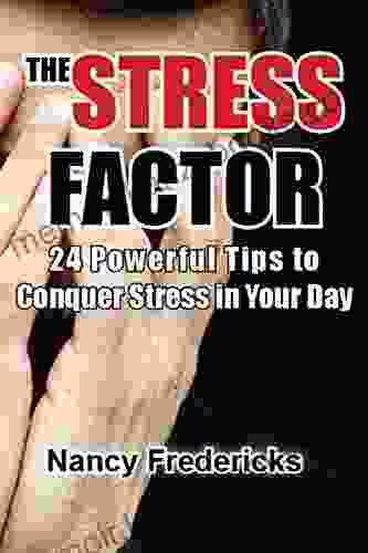 The Stress Factor: 24 Power Tips To Conquer Stress In Your Day