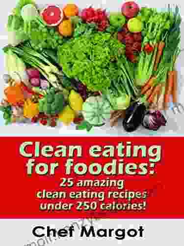 Clean eating for foodies: 25 amazing clean eating recipes under 250 calories