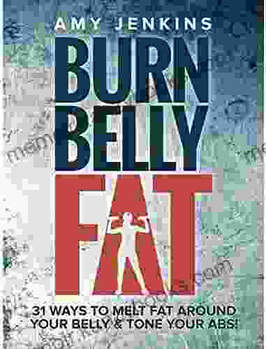 Burn Belly Fat: 31 Ways To Melt Fat Around Your Belly Tone Your Abs