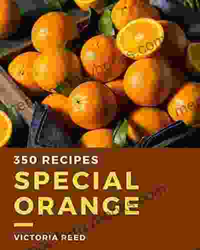 350 Special Orange Recipes: Welcome to Orange Cookbook