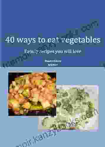 40 ways to eat veggies (Valente family recipes 5)