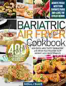 Bariatric Air Fryer Cookbook: 400 Easy and Tasty Bariatric Air Fryer Recipes for Your Weight Loss Maintenance Achieve Peace with Your Favorite Foods and Leave the Stress Behind