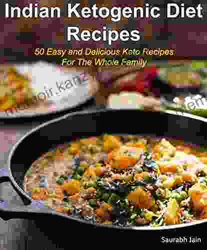 Indian Ketogenic Diet Recipes: 50 Easy and Delicious Keto Recipes For The Whole Family