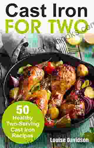 Cast Iron for Two: 50 Healthy Two Serving Cast Iron Recipes (Cooking Two Ways)