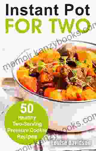 Instant Pot for Two: 50 Healthy Two Serving Pressure Cooker Recipes (Cooking Two Ways)