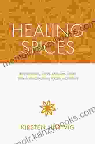 Healing Spices: 50 Wonderful Spices And How To Use Them In Healthgiving Foods And Drinks