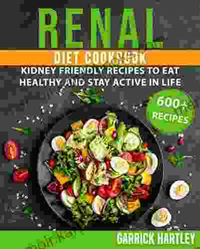 Renal Diet Cookbook: 600+ Kidney Friendly Recipes To Eat Healthy And Stay Active In Life