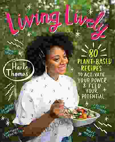 Living Lively: 80 Plant Based Recipes to Activate Your Power and Feed Your Potential