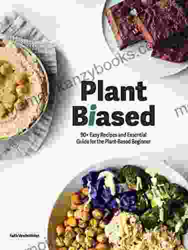 Plant Biased: 90+ Easy Recipes and Essential Guide for the Plant Based Beginner