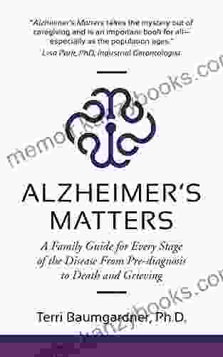 Alzheimer s Matters: A Family Guide for Every Stage of the Disease From Pre diagnosis to Death and Grieving