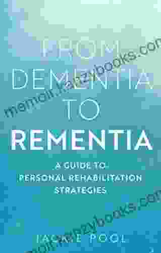 From Dementia To Rementia: A Guide To Personal Rehabilitation Strategies