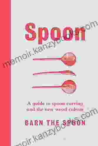 Spoon: A Guide To Spoon Carving And The New Wood Culture