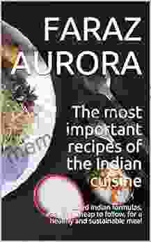 The Most Important Recipes Of The Indian Cuisine: Sophisticated Indian Formulas Easy And Cheap To Follow For A Healthy And Sustainable Meal